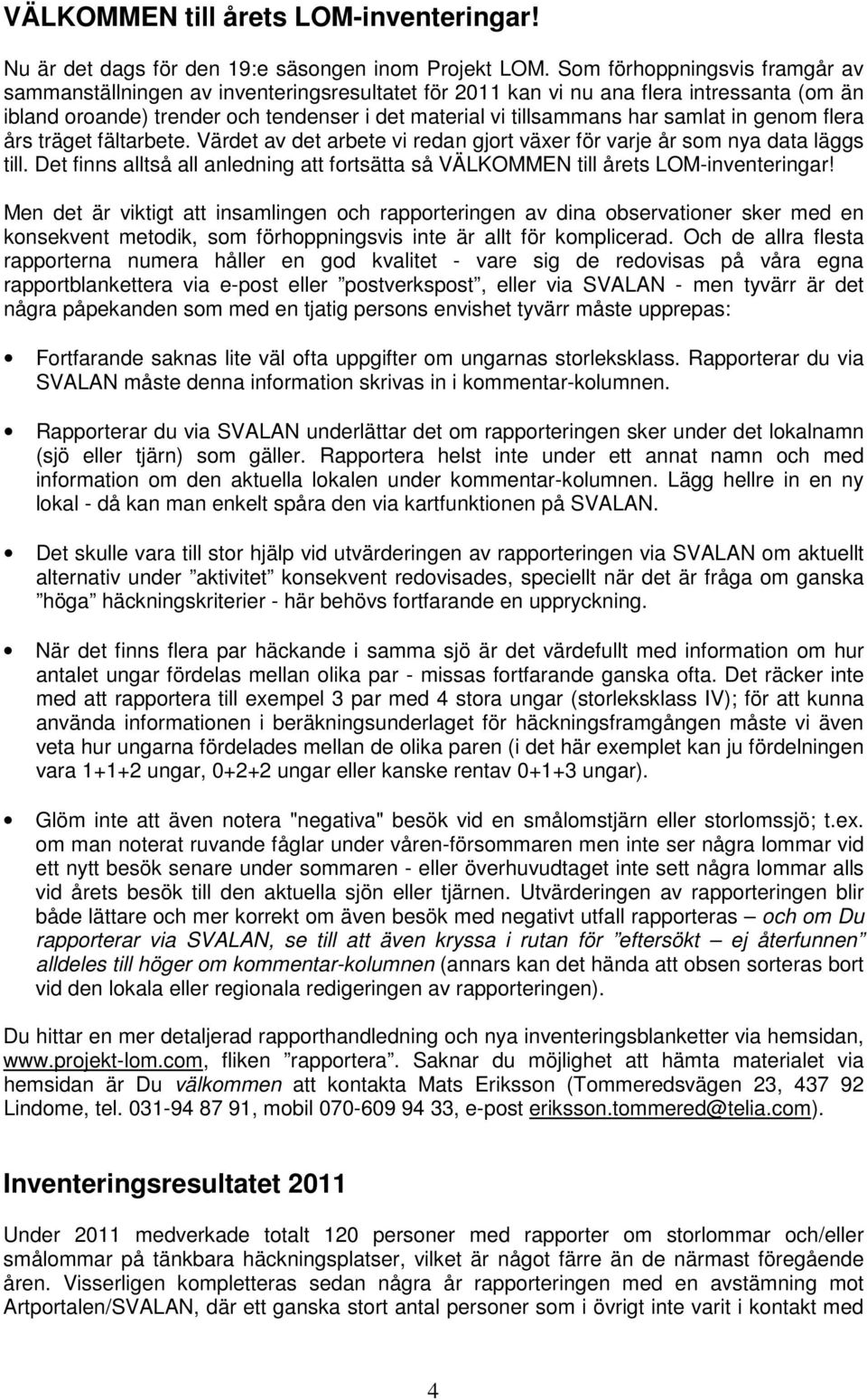 samlat in genom flera års träget fältarbete. Värdet av det arbete vi redan gjort växer för varje år som nya data läggs till.