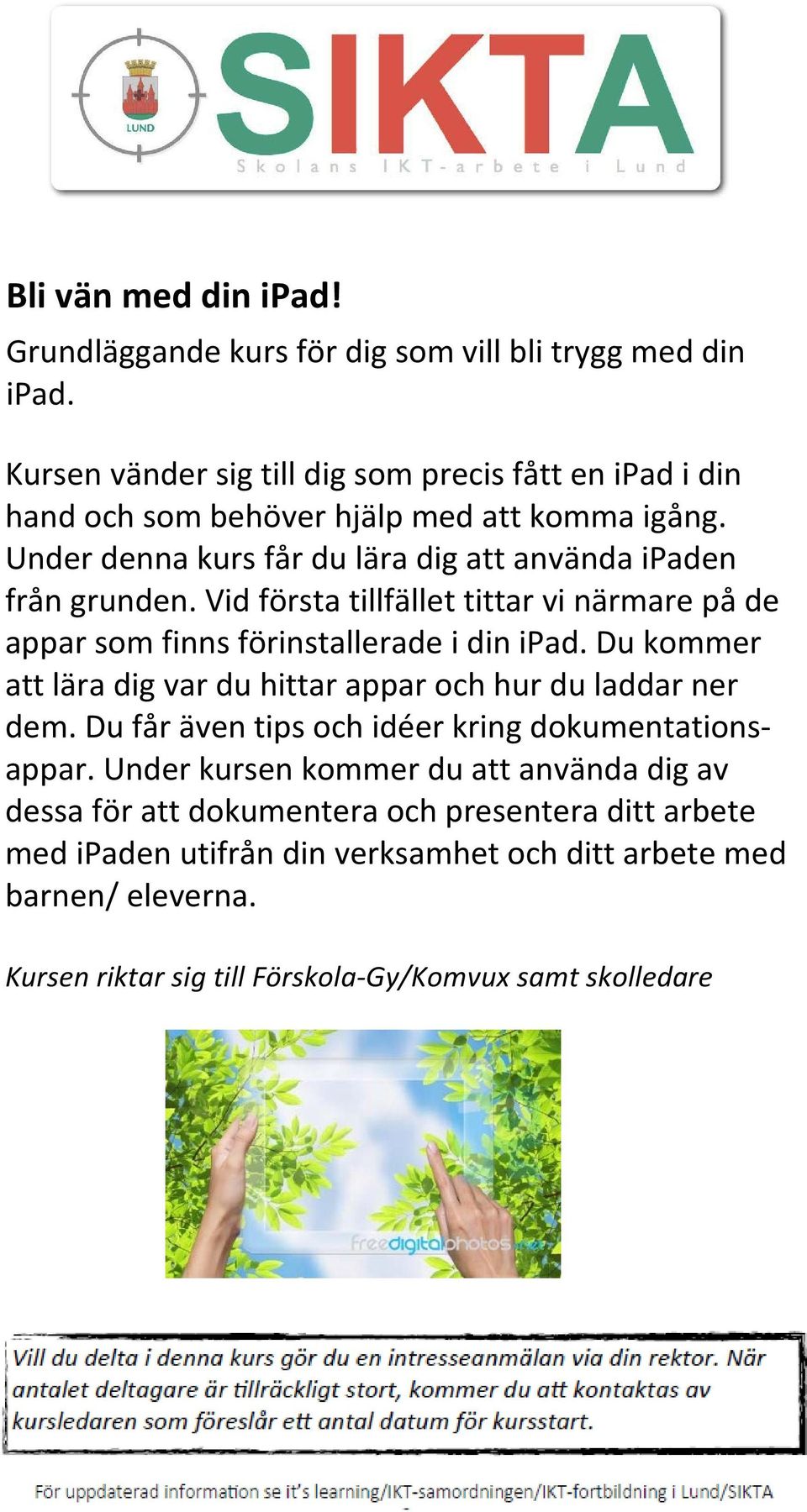 Vid första tillfället tittar vi närmare på de appar som finns förinstallerade i din ipad. Du kommer att lära dig var du hittar appar och hur du laddar ner dem.