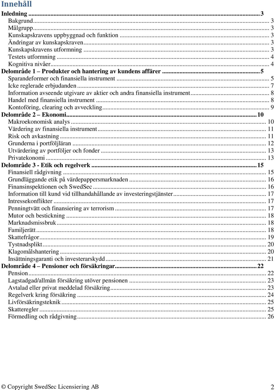 .. 7 Information avseende utgivare av aktier och andra finansiella instrument... 8 Handel med finansiella instrument... 8 Kontoföring, clearing och avveckling... 9 Delområde 2 Ekonomi.