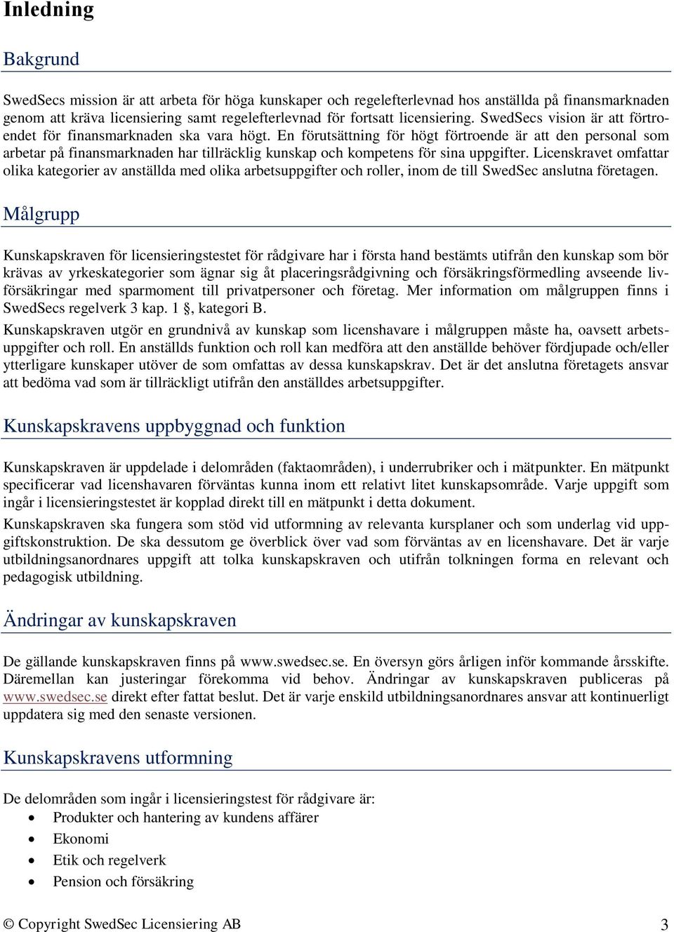 En förutsättning för högt förtroende är att den personal som arbetar på finansmarknaden har tillräcklig kunskap och kompetens för sina uppgifter.