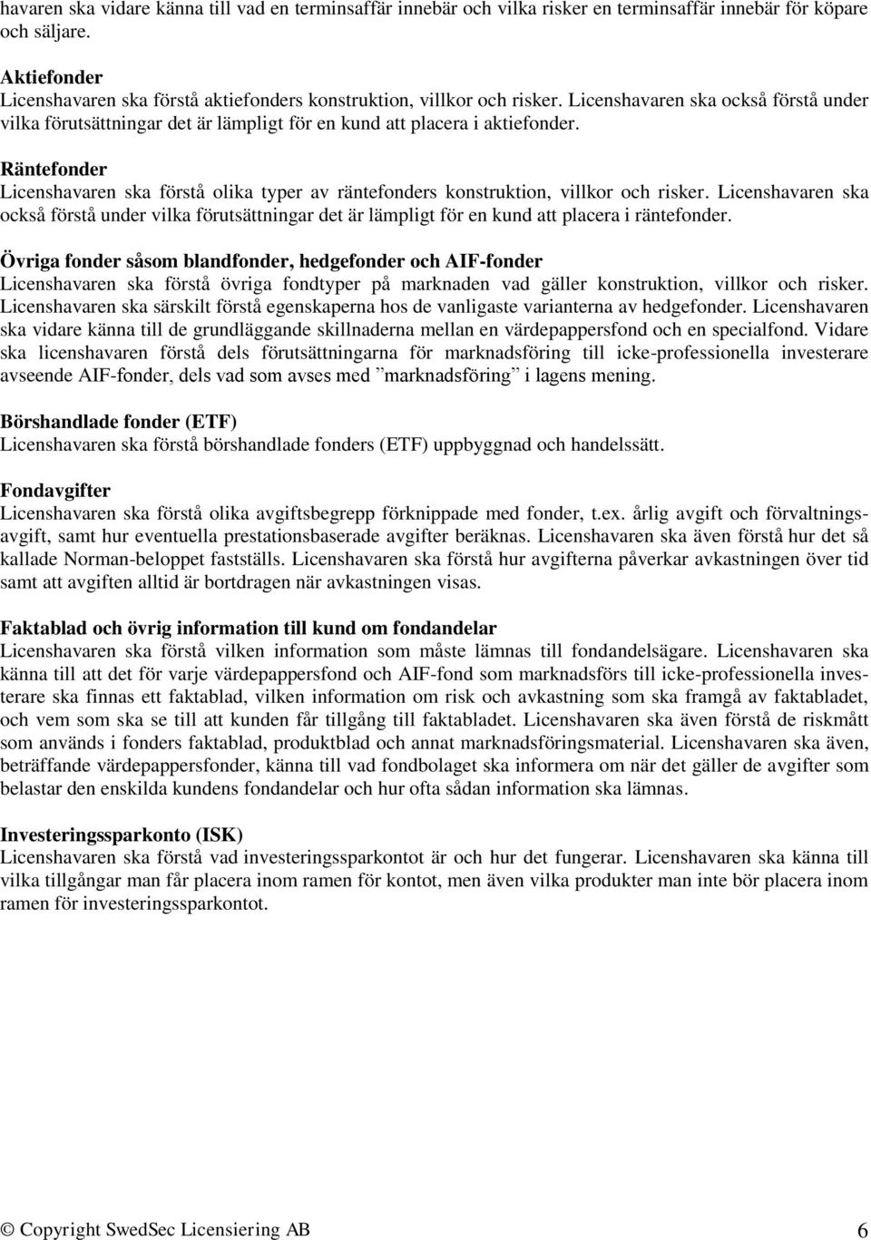 Räntefonder Licenshavaren ska förstå olika typer av räntefonders konstruktion, villkor och risker.