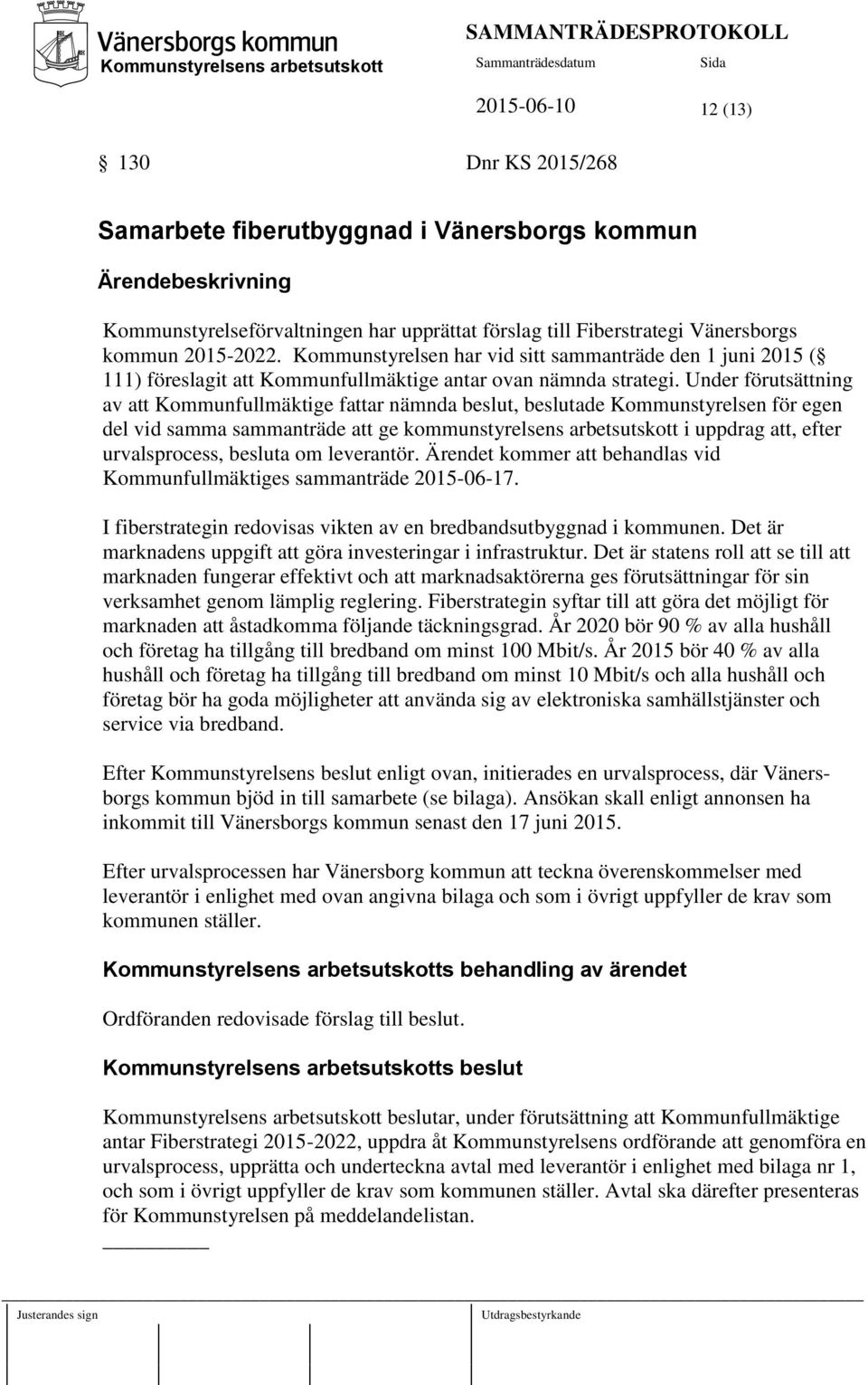 Under förutsättning av att Kommunfullmäktige fattar nämnda beslut, beslutade Kommunstyrelsen för egen del vid samma sammanträde att ge kommunstyrelsens arbetsutskott i uppdrag att, efter