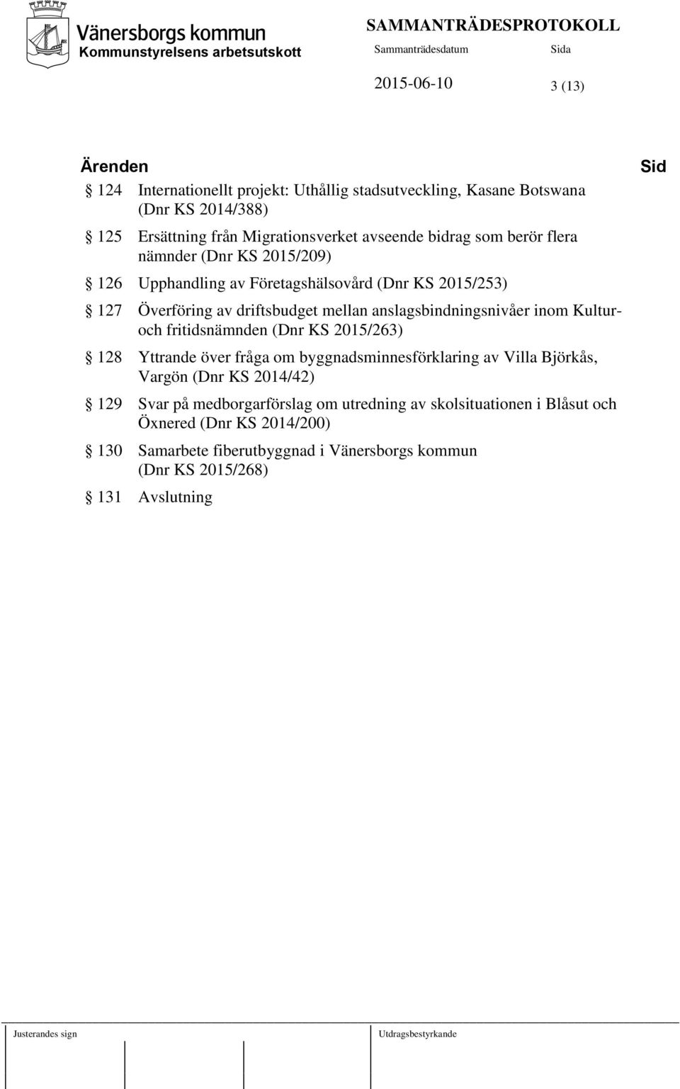 anslagsbindningsnivåer inom Kulturoch fritidsnämnden (Dnr KS 2015/263) 128 Yttrande över fråga om byggnadsminnesförklaring av Villa Björkås, Vargön (Dnr KS
