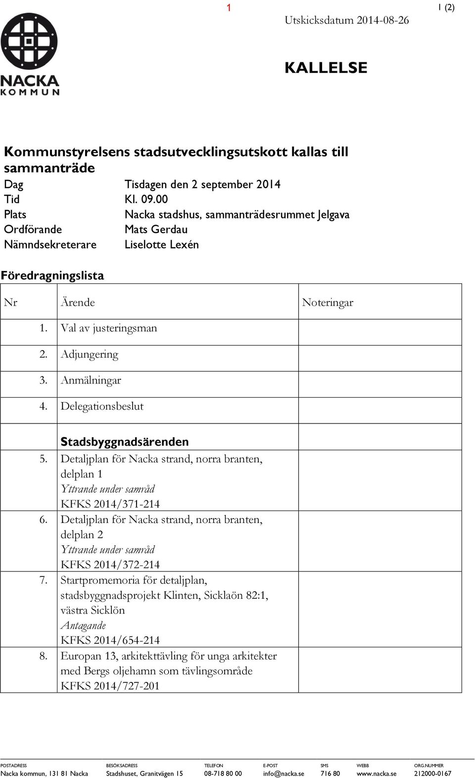 Anmälningar 4. Delegationsbeslut Stadsbyggnadsärenden 5. Detaljplan för Nacka strand, norra branten, delplan 1 Yttrande under samråd KFKS 2014/371-214 6.
