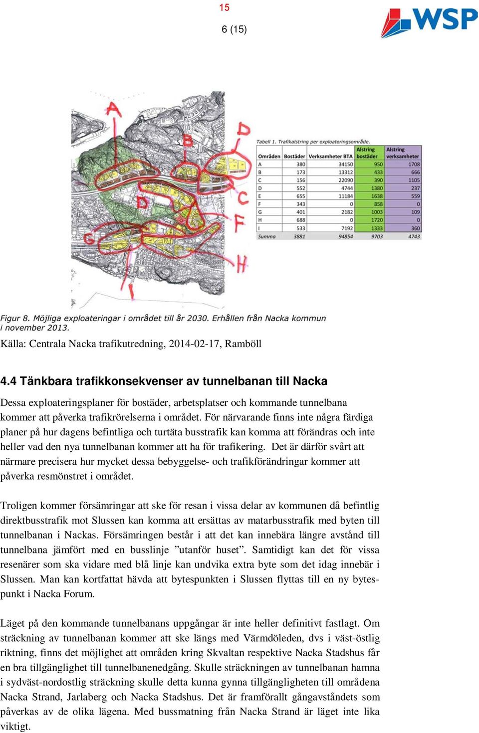 För närvarande finns inte några färdiga planer på hur dagens befintliga och turtäta busstrafik kan komma att förändras och inte heller vad den nya tunnelbanan kommer att ha för trafikering.