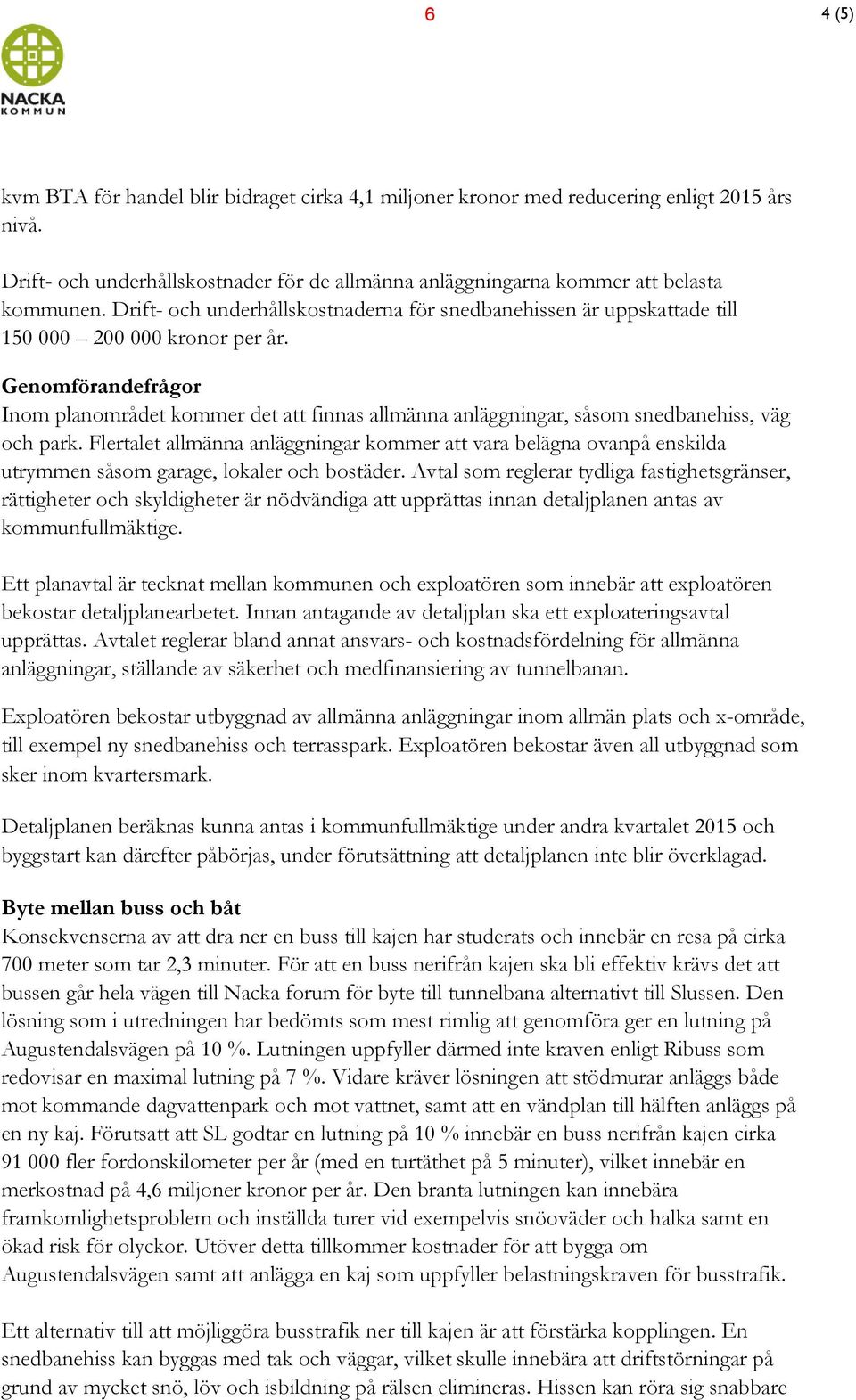 Genomförandefrågor Inom planområdet kommer det att finnas allmänna anläggningar, såsom snedbanehiss, väg och park.