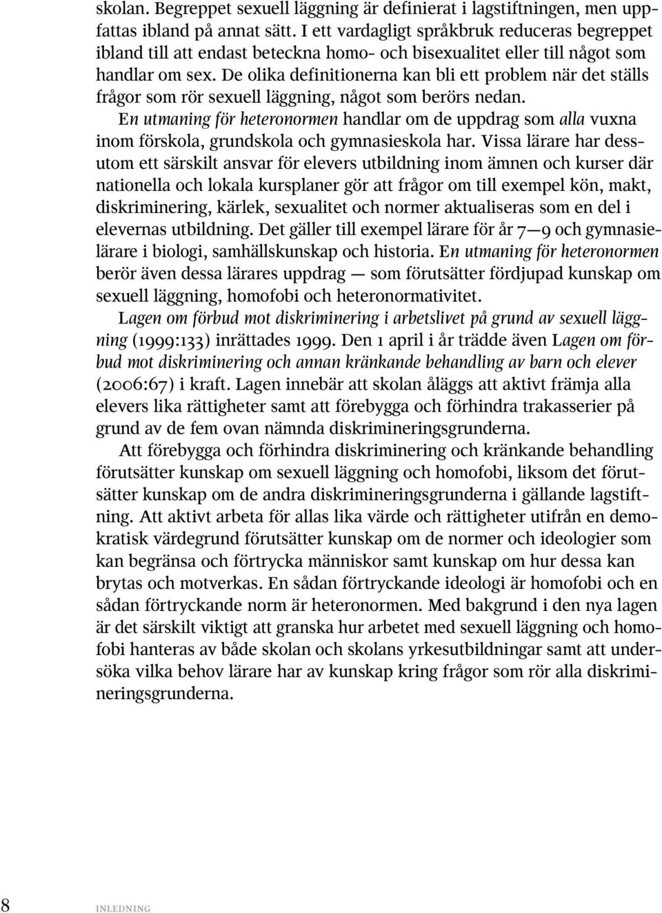 De olika definitionerna kan bli ett problem när det ställs frågor som rör sexuell läggning, något som berörs nedan.