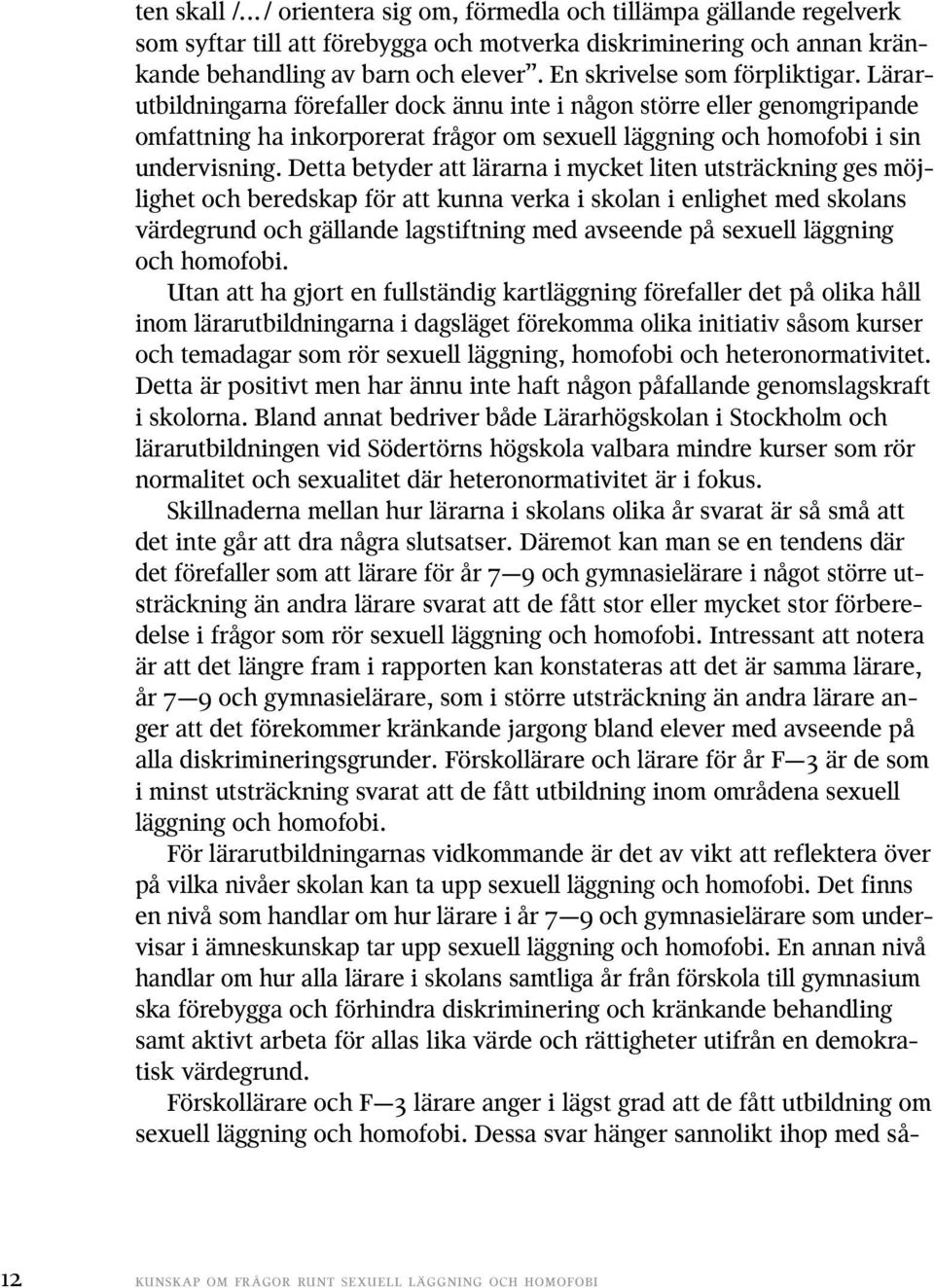 Detta betyder att lärarna i mycket liten utsträckning ges möjlighet och beredskap för att kunna verka i skolan i enlighet med skolans värdegrund och gällande lagstiftning med avseende på sexuell