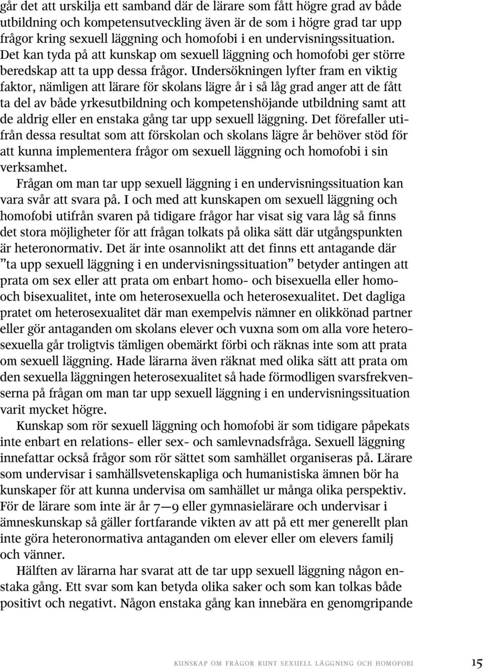 Undersökningen lyfter fram en viktig faktor, nämligen att lärare för skolans lägre år i så låg grad anger att de fått ta del av både yrkesutbildning och kompetenshöjande utbildning samt att de aldrig