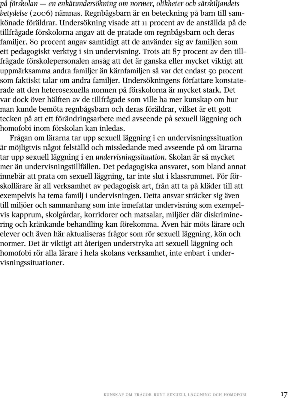80 procent angav samtidigt att de använder sig av familjen som ett pedagogiskt verktyg i sin undervisning.