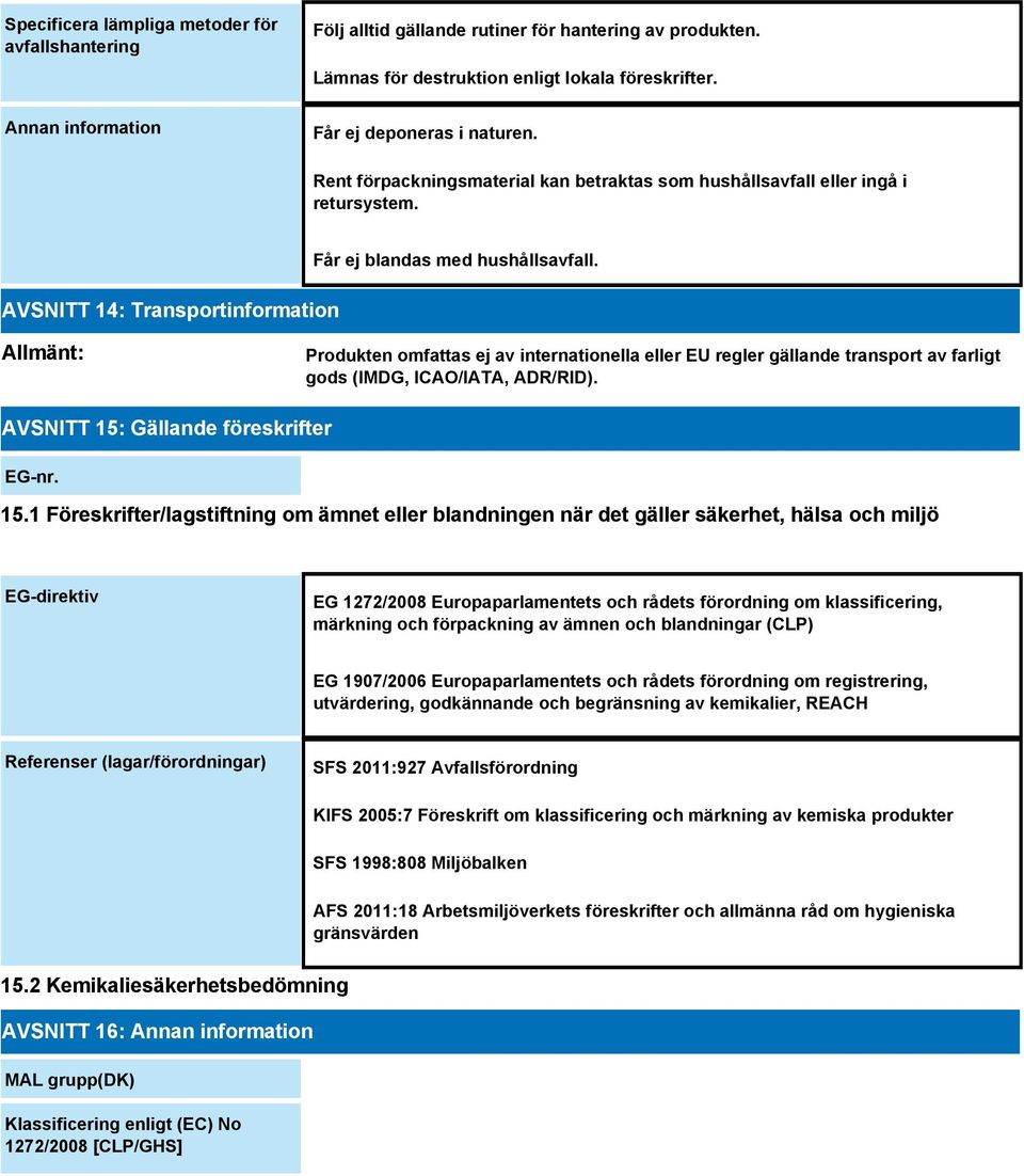 Allmänt: Produkten omfattas ej av internationella eller EU regler gällande transport av farligt gods (IMDG, ICAO/IATA, ADR/RID). AVSNITT 15: