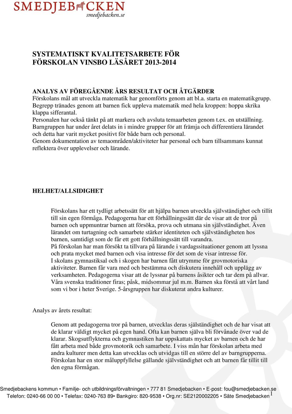 en utställning. Barngruppen har under året delats in i mindre grupper för att främja och differentiera lärandet och detta har varit mycket positivt för både barn och personal.