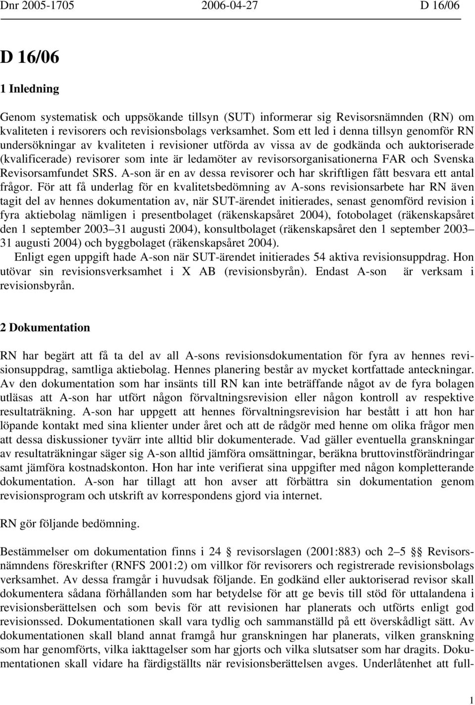 revisorsorganisationerna FAR och Svenska Revisorsamfundet SRS. A-son är en av dessa revisorer och har skriftligen fått besvara ett antal frågor.