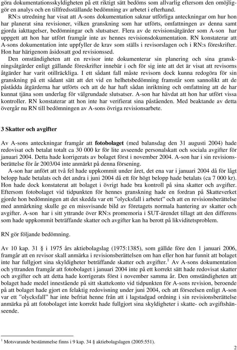 iakttagelser, bedömningar och slutsatser. Flera av de revisionsåtgärder som A-son har uppgett att hon har utfört framgår inte av hennes revisionsdokumentation.