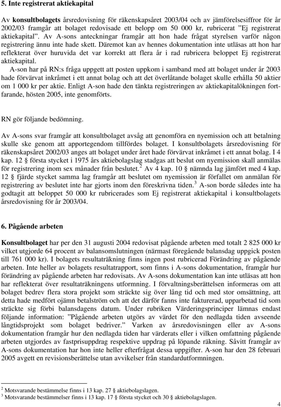 Däremot kan av hennes dokumentation inte utläsas att hon har reflekterat över huruvida det var korrekt att flera år i rad rubricera beloppet Ej registrerat aktiekapital.