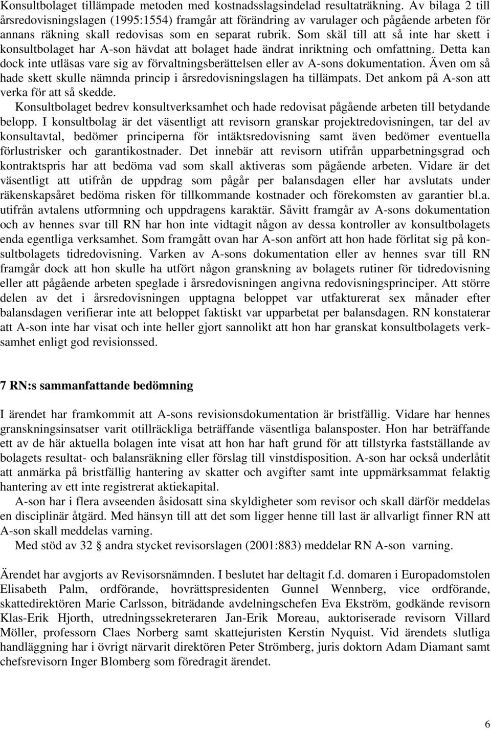 Som skäl till att så inte har skett i konsultbolaget har A-son hävdat att bolaget hade ändrat inriktning och omfattning.