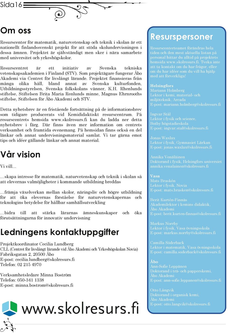 Som projektägare fungerar Åbo Akademi via Centret för livslångt lärande.