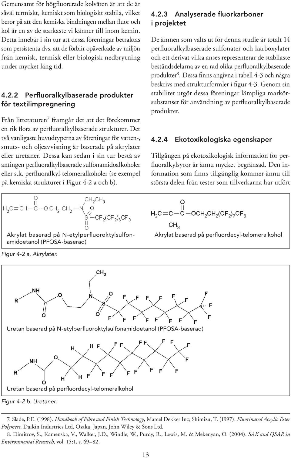 2 Perfluoralkylbaserade produkter för textilimpregnering Från litteraturen 7 framgår det att det förekommer en rik flora av perfluoralkylbaserade strukturer.