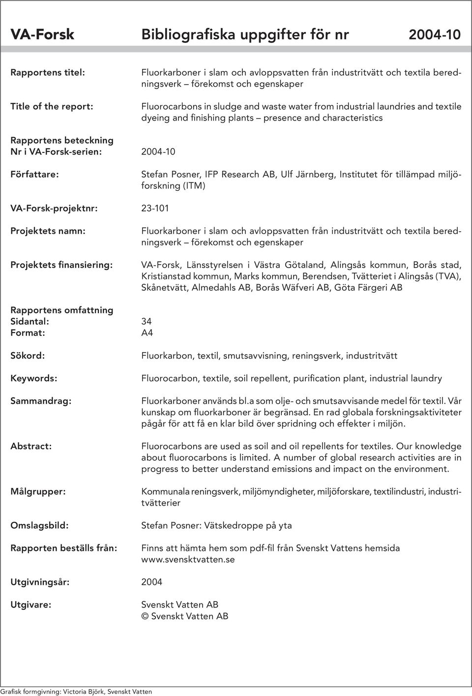 Stefan Posner, IFP Research AB, Ulf Järnberg, Institutet för tillämpad miljöforskning (ITM) VA-Forsk-projektnr: 23-101 Projektets namn: Projektets finansiering: Fluorkarboner i slam och avloppsvatten