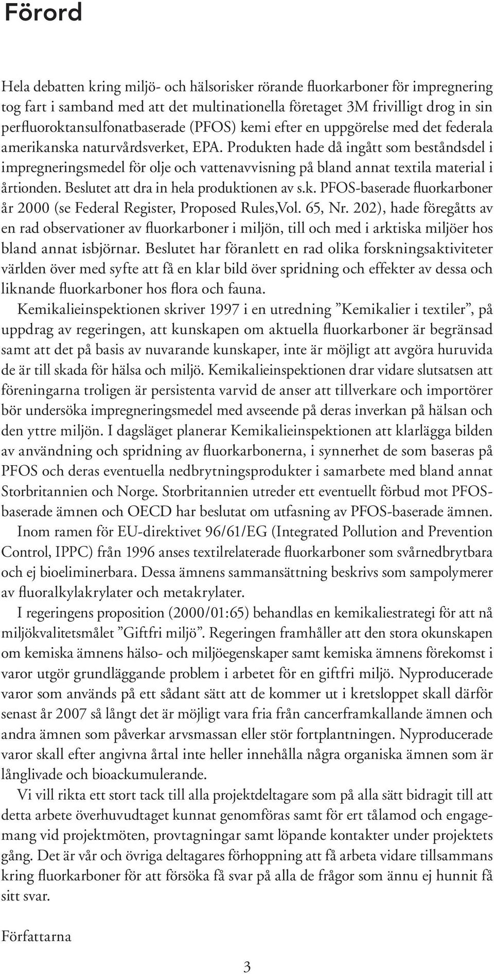 Produkten hade då ingått som beståndsdel i impregneringsmedel för olje och vattenavvisning på bland annat textila material i årtionden. Beslutet att dra in hela produktionen av s.k. PFOS-baserade fluorkarboner år 2000 (se Federal Register, Proposed Rules,Vol.