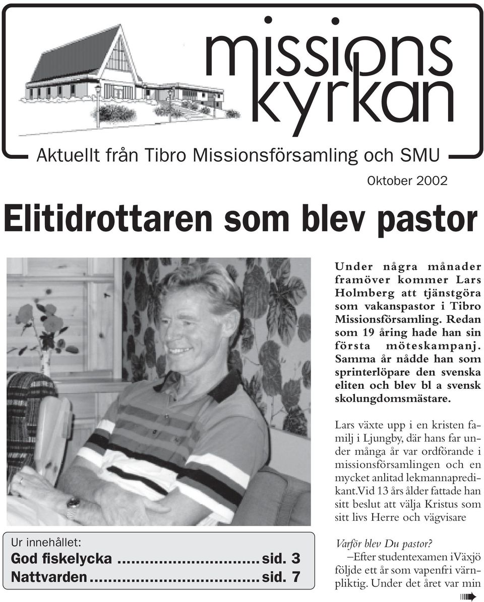 Lars växte upp i en kristen familj i Ljungby, där hans far under många år var ordförande i missionsförsamlingen och en mycket anlitad lekmannapredikant.