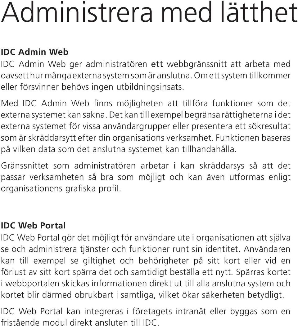 Det kan till exempel begränsa rättigheterna i det externa systemet för vissa användargrupper eller presentera ett sökresultat som är skräddarsytt efter din organisations verksamhet.