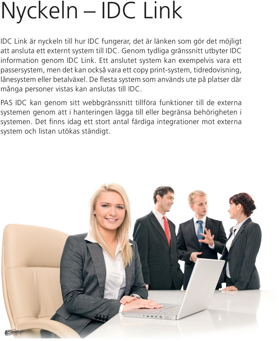 Ett anslutet system kan exempelvis vara ett passersystem, men det kan också vara ett copy print-system, tidredovisning, lånesystem eller betalväxel.