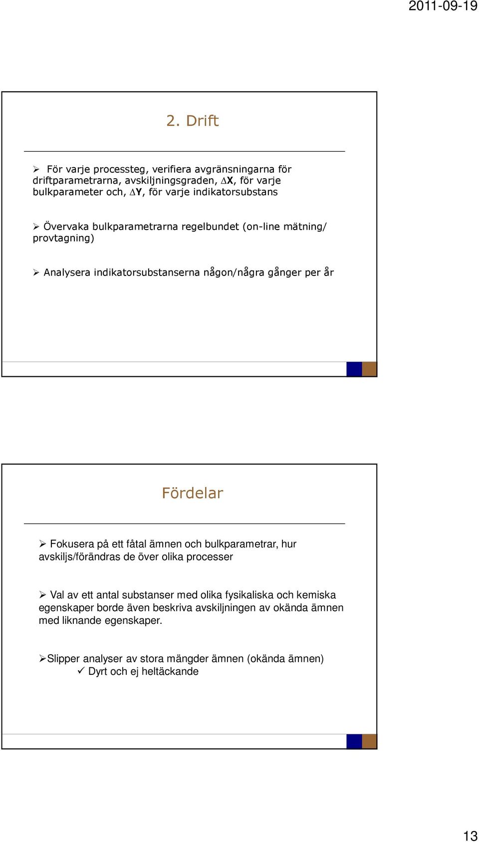 Fokusera på ett fåtal ämnen och bulkparametrar, hur avskiljs/förändras de över olika processer Val av ett antal substanser med olika fysikaliska och