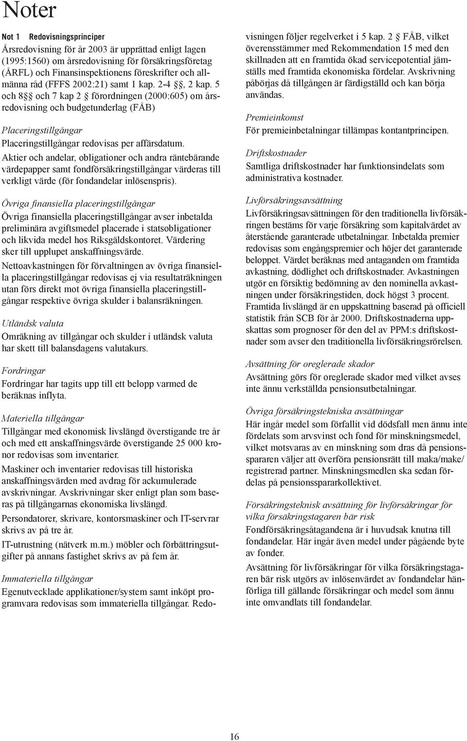 Aktier och andelar, obligationer och andra räntebärande värdepapper samt fondförsäkringstillgångar värderas till verkligt värde (för fondandelar inlösenspris).