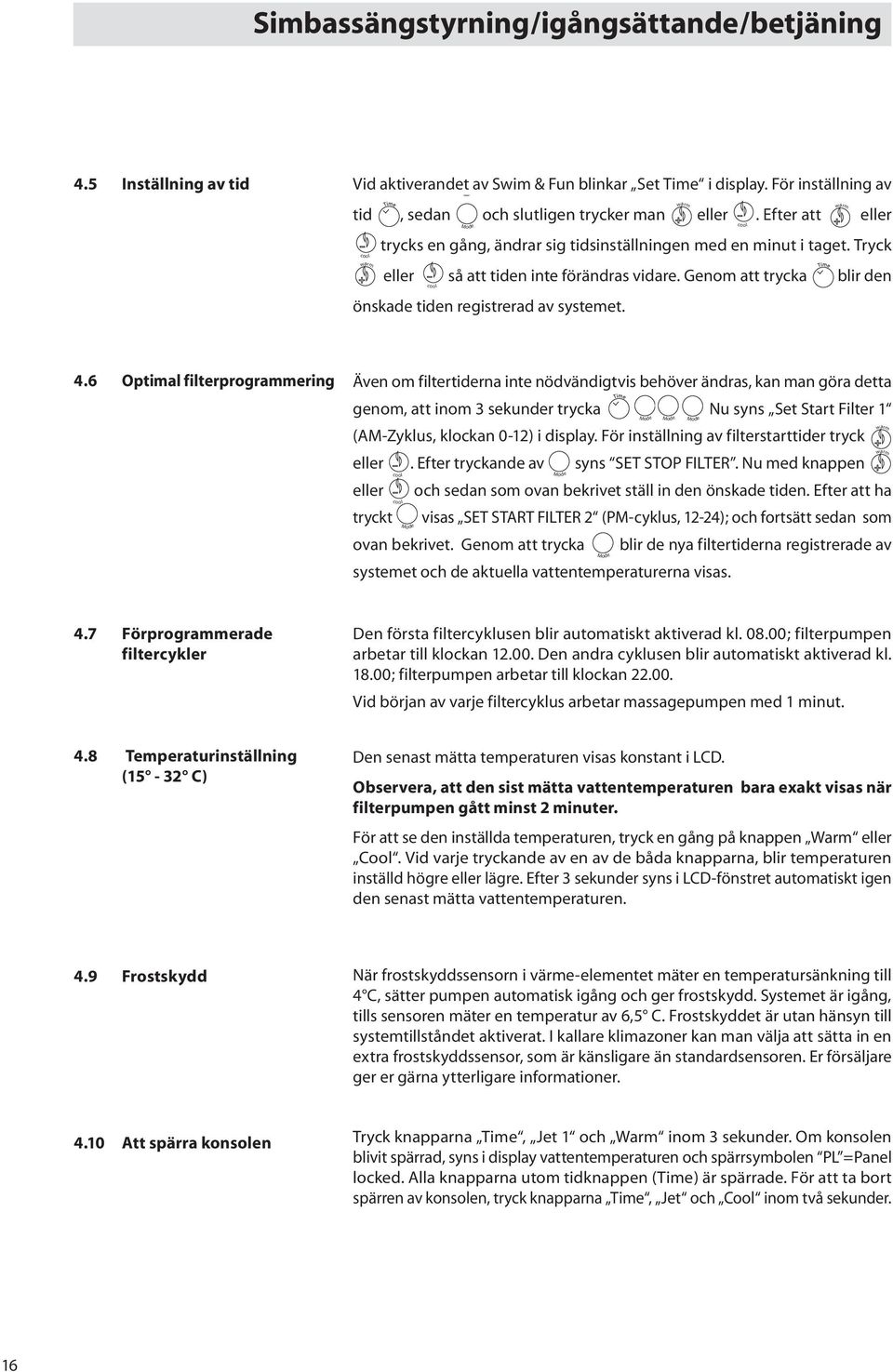 Tryck eller så att tiden inte förändras vidare. Genom att trycka blir den cool önskade tiden registrerad av systemet. 4.