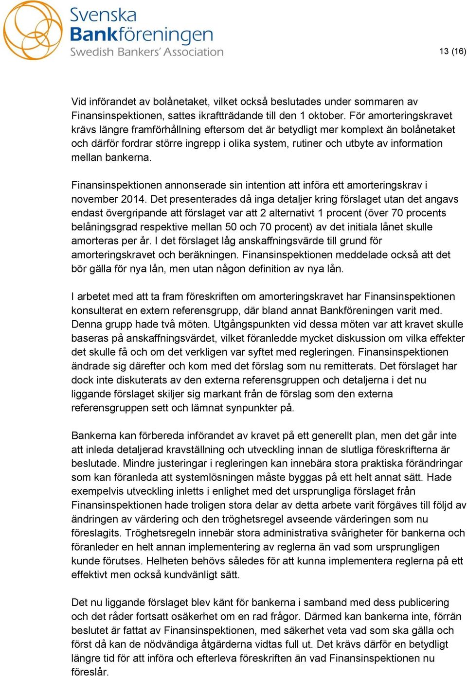 bankerna. Finansinspektionen annonserade sin intention att införa ett amorteringskrav i november 2014.