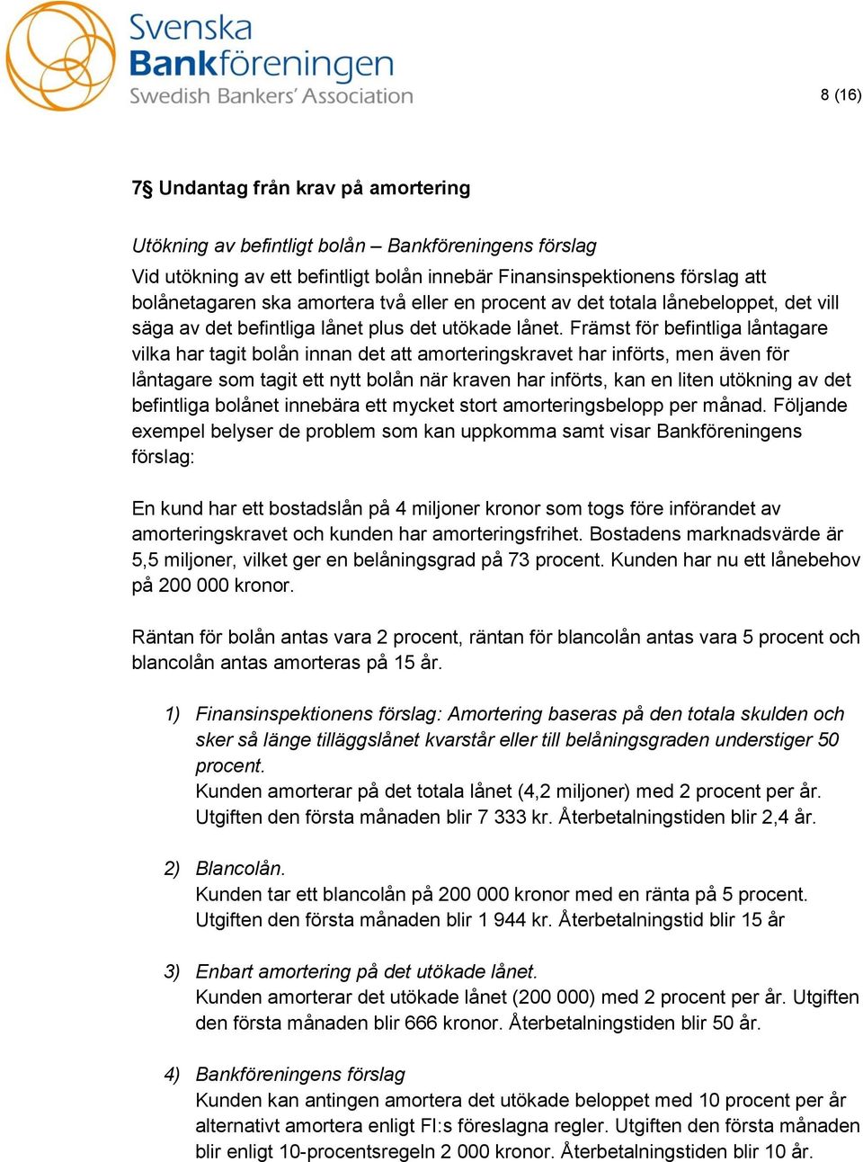 Främst för befintliga låntagare vilka har tagit bolån innan det att amorteringskravet har införts, men även för låntagare som tagit ett nytt bolån när kraven har införts, kan en liten utökning av det