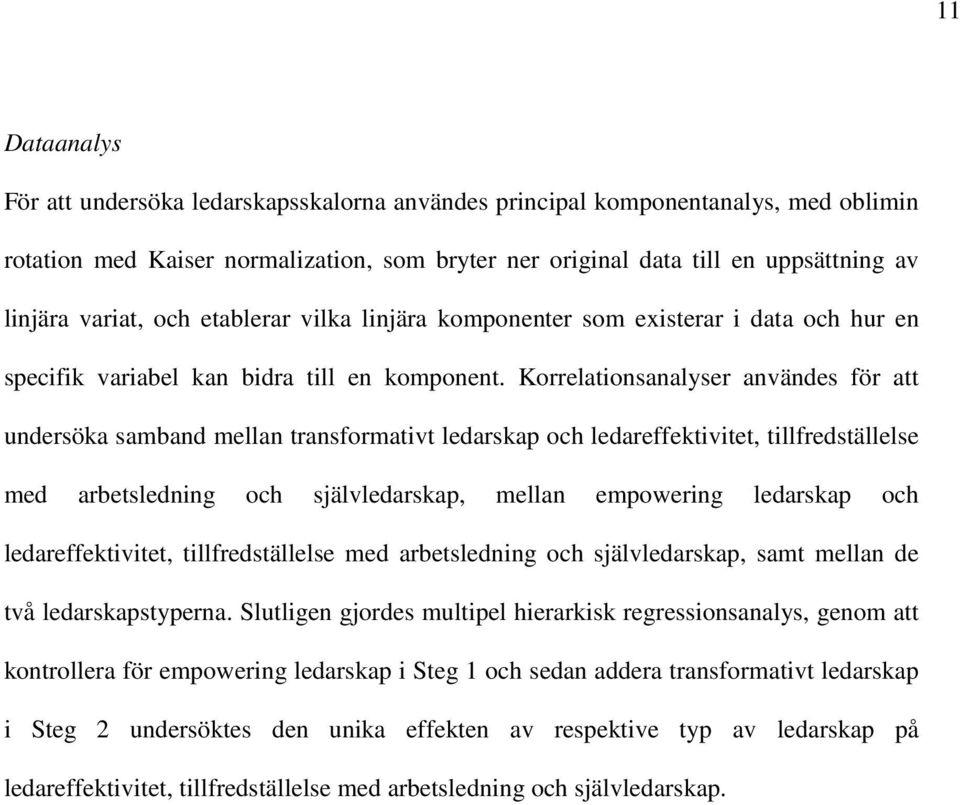 Korrelationsanalyser användes för att undersöka samband mellan transformativt ledarskap och ledareffektivitet, tillfredställelse med arbetsledning och självledarskap, mellan empowering ledarskap och