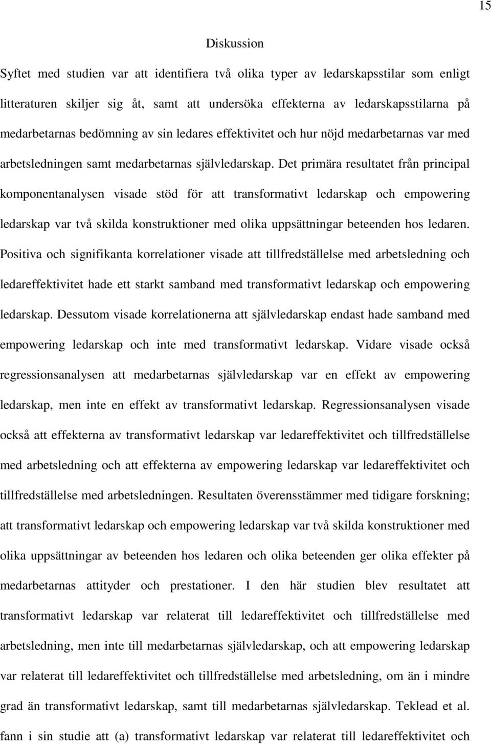 Det primära resultatet från principal komponentanalysen visade stöd för att transformativt ledarskap och empowering ledarskap var två skilda konstruktioner med olika uppsättningar beteenden hos