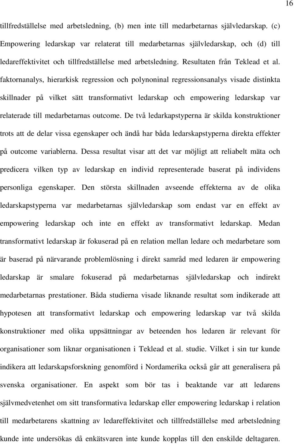 faktornanalys, hierarkisk regression och polynoninal regressionsanalys visade distinkta skillnader på vilket sätt transformativt ledarskap och empowering ledarskap var relaterade till medarbetarnas