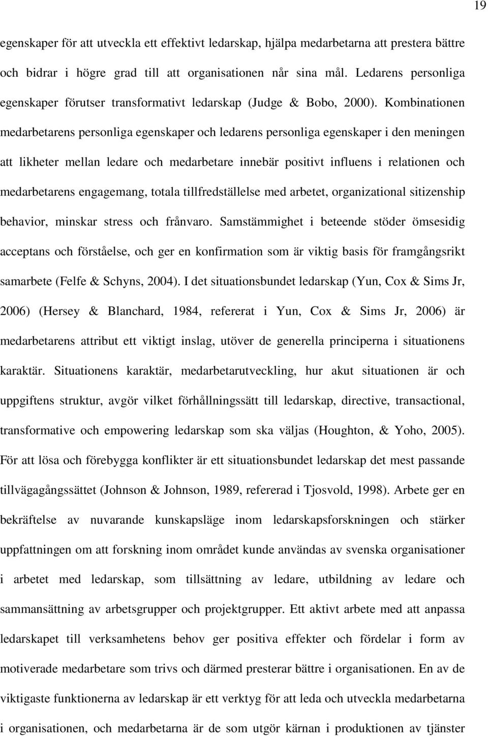 Kombinationen medarbetarens personliga egenskaper och ledarens personliga egenskaper i den meningen att likheter mellan ledare och medarbetare innebär positivt influens i relationen och medarbetarens