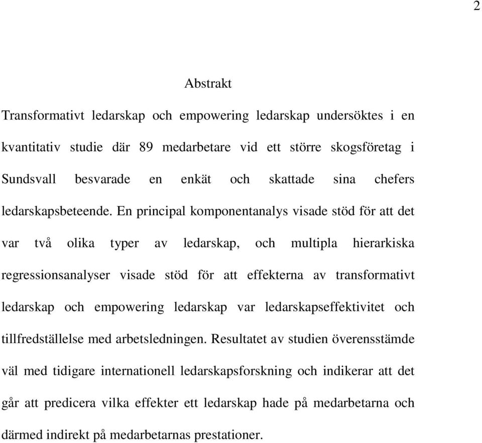 En principal komponentanalys visade stöd för att det var två olika typer av ledarskap, och multipla hierarkiska regressionsanalyser visade stöd för att effekterna av transformativt