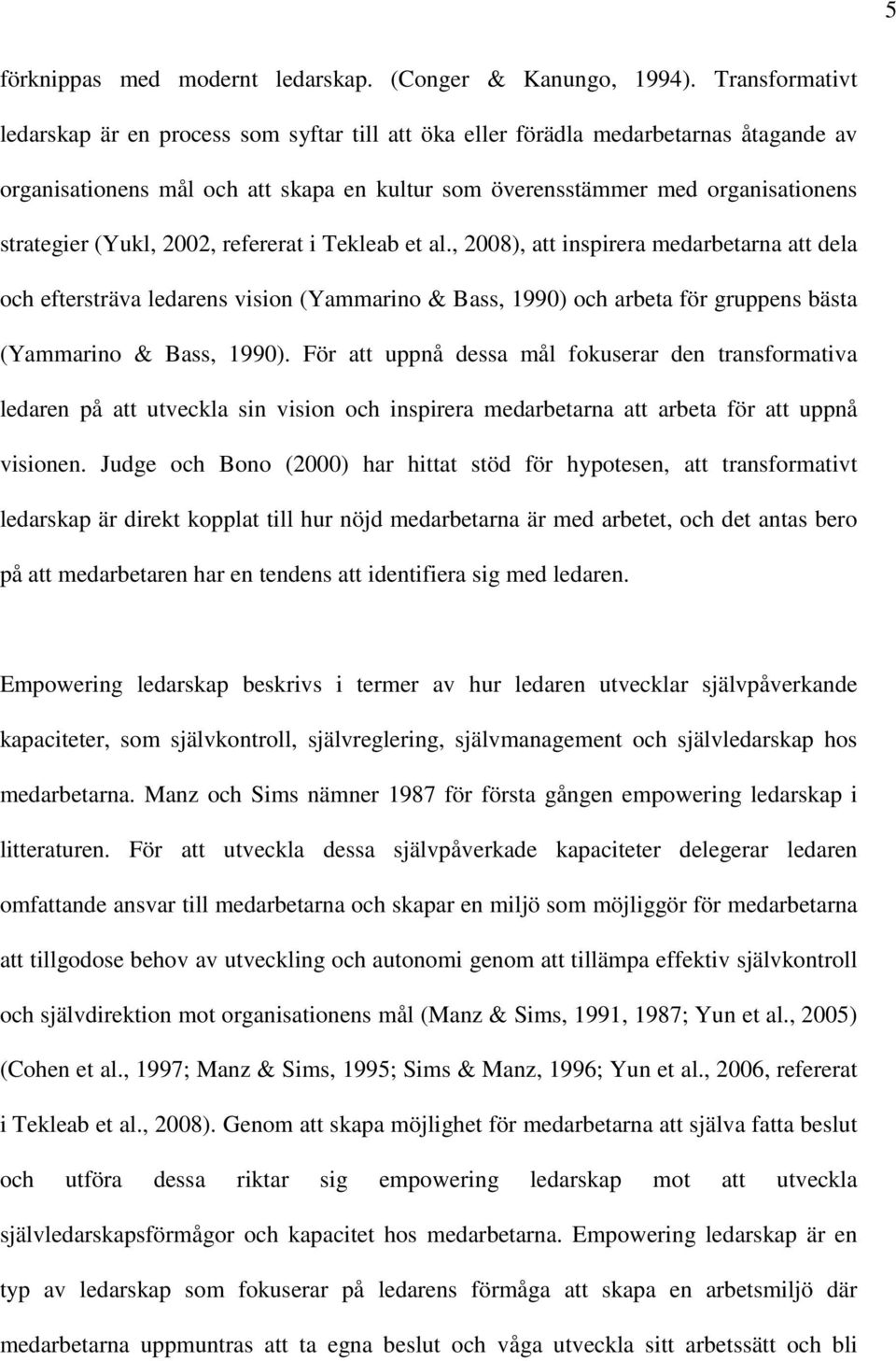 (Yukl, 2002, refererat i Tekleab et al., 2008), att inspirera medarbetarna att dela och eftersträva ledarens vision (Yammarino & Bass, 1990) och arbeta för gruppens bästa (Yammarino & Bass, 1990).
