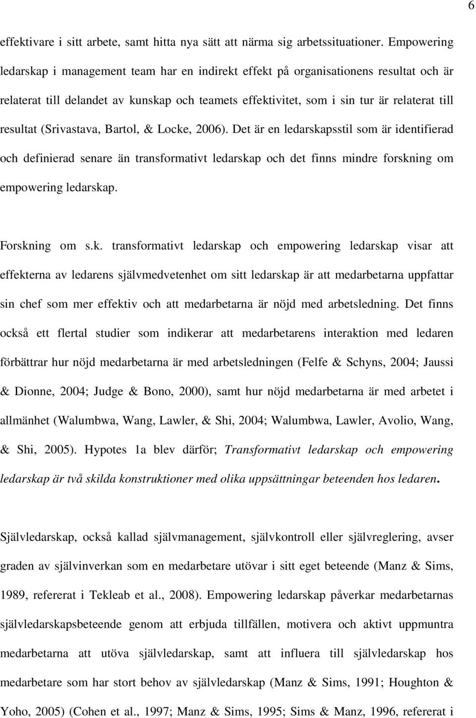 (Srivastava, Bartol, & Locke, 2006). Det är en ledarskapsstil som är identifierad och definierad senare än transformativt ledarskap och det finns mindre forskning om empowering ledarskap.