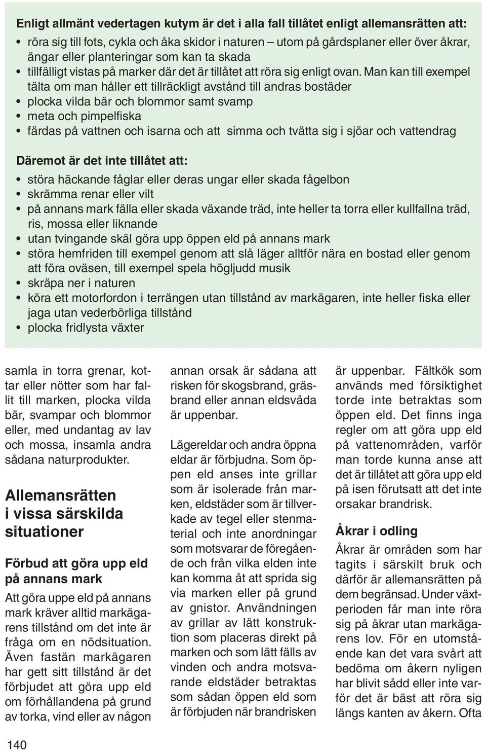 Man kan till exempel tälta om man håller ett tillräckligt avstånd till andras bostäder plocka vilda bär och blommor samt svamp meta och pimpelfiska färdas på vattnen och isarna och att simma och