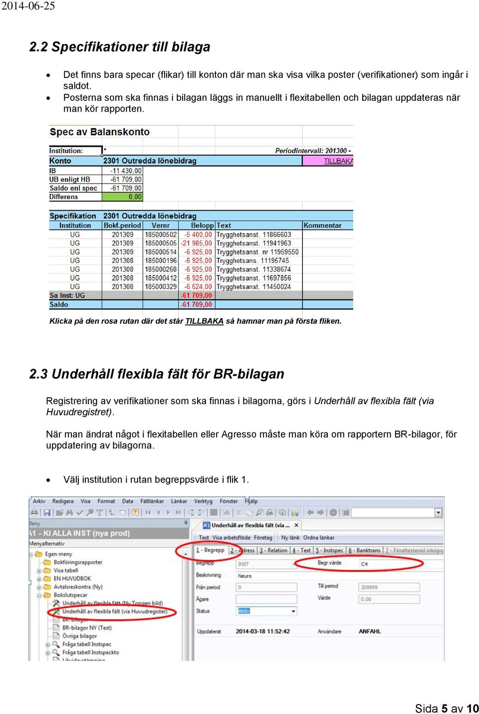 Klicka på den rosa rutan där det står TILLBAKA så hamnar man på första fliken. 2.