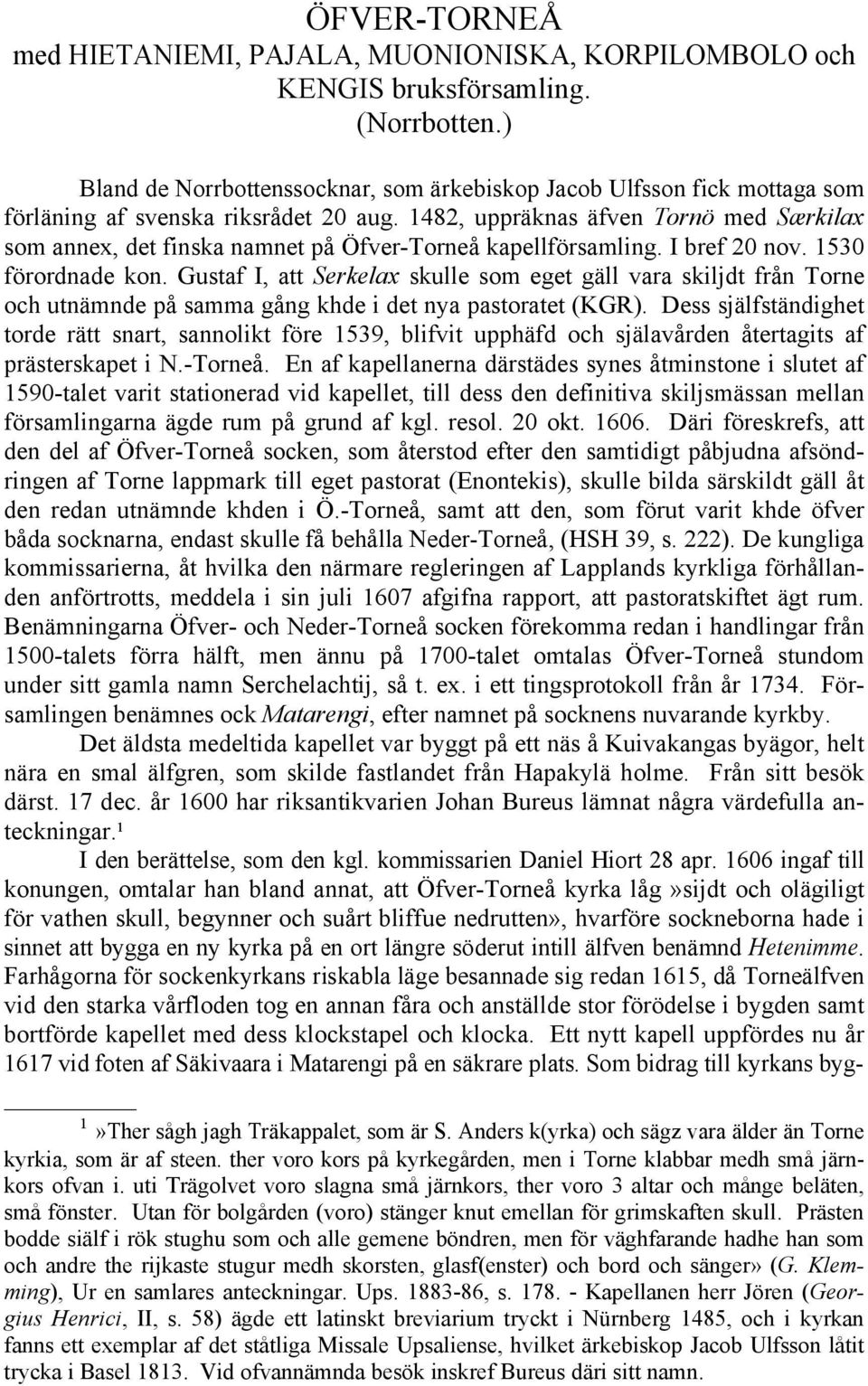 1482, uppräknas äfven Tornö med Særkilax som annex, det finska namnet på Öfver-Torneå kapellförsamling. I bref 20 nov. 1530 förordnade kon.