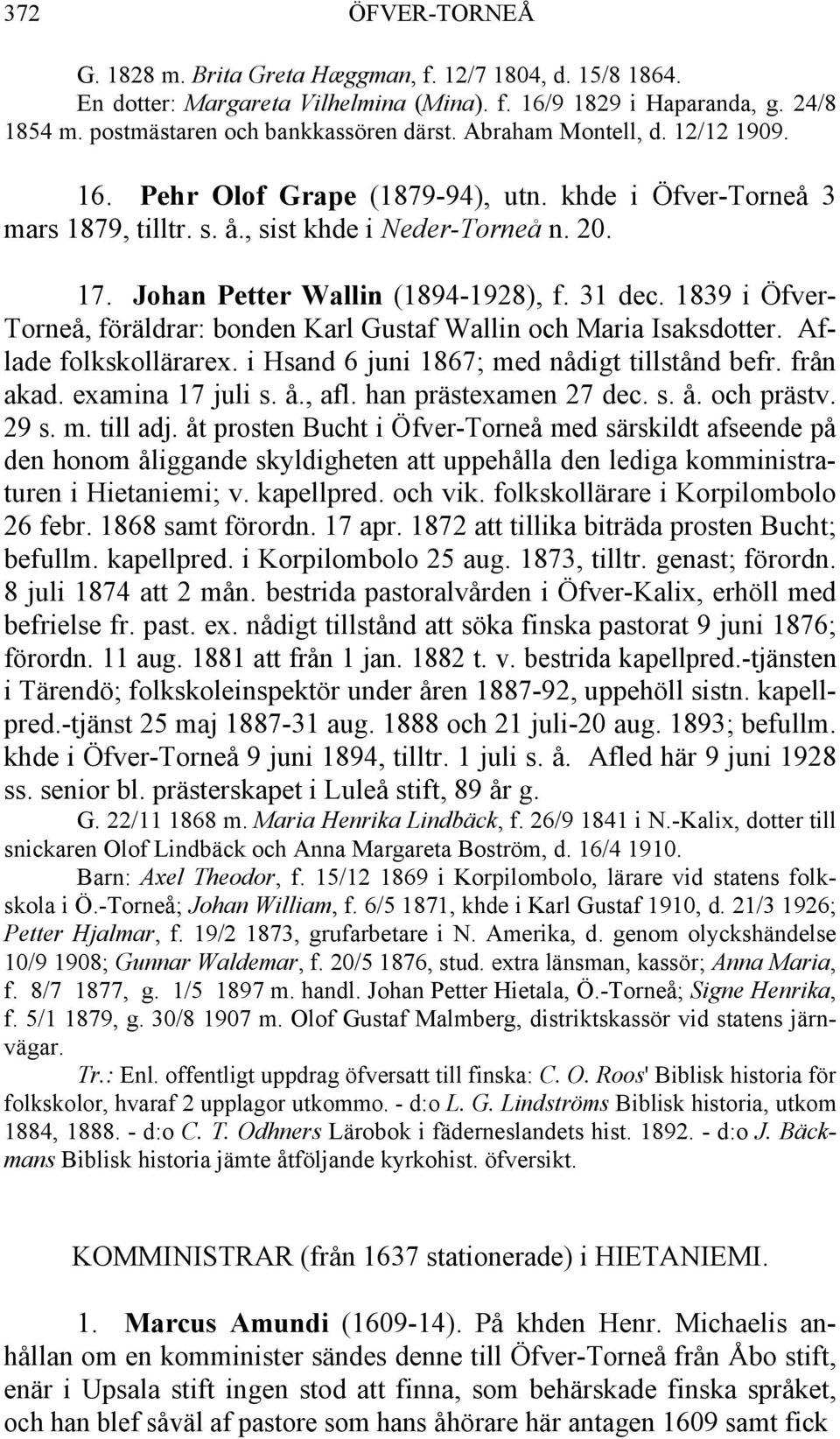 1839 i Öfver- Torneå, föräldrar: bonden Karl Gustaf Wallin och Maria Isaksdotter. Aflade folkskollärarex. i Hsand 6 juni 1867; med nådigt tillstånd befr. från akad. examina 17 juli s. å., afl.