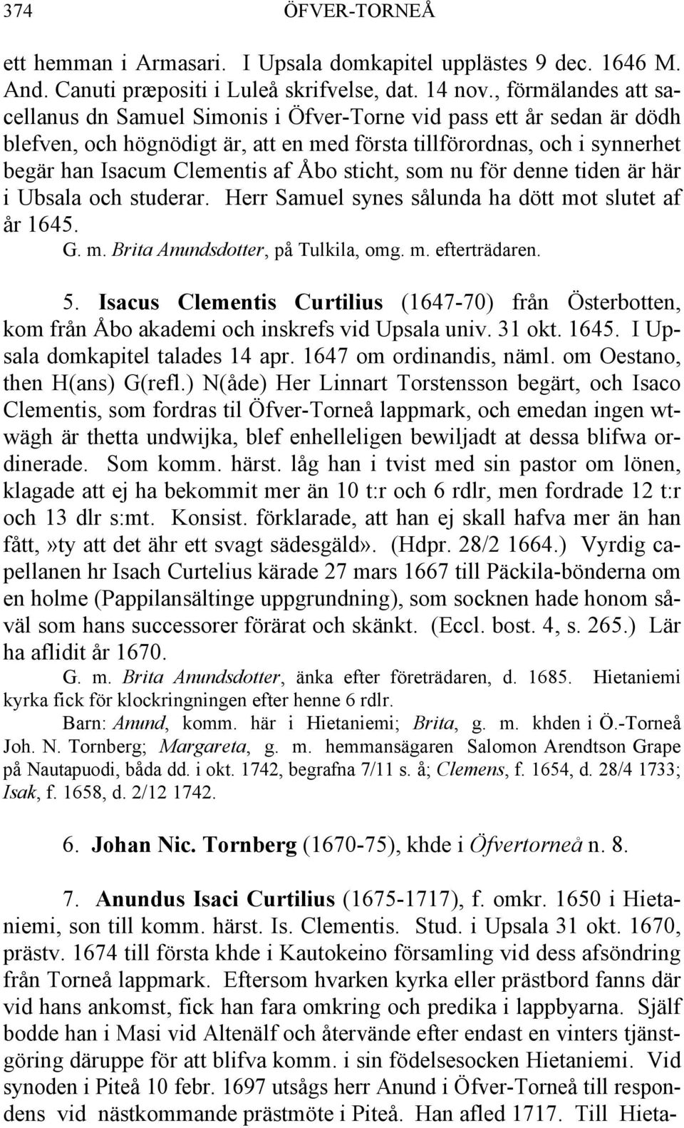 Åbo sticht, som nu för denne tiden är här i Ubsala och studerar. Herr Samuel synes sålunda ha dött mot slutet af år 1645. G. m. Brita Anundsdotter, på Tulkila, omg. m. efterträdaren. 5.