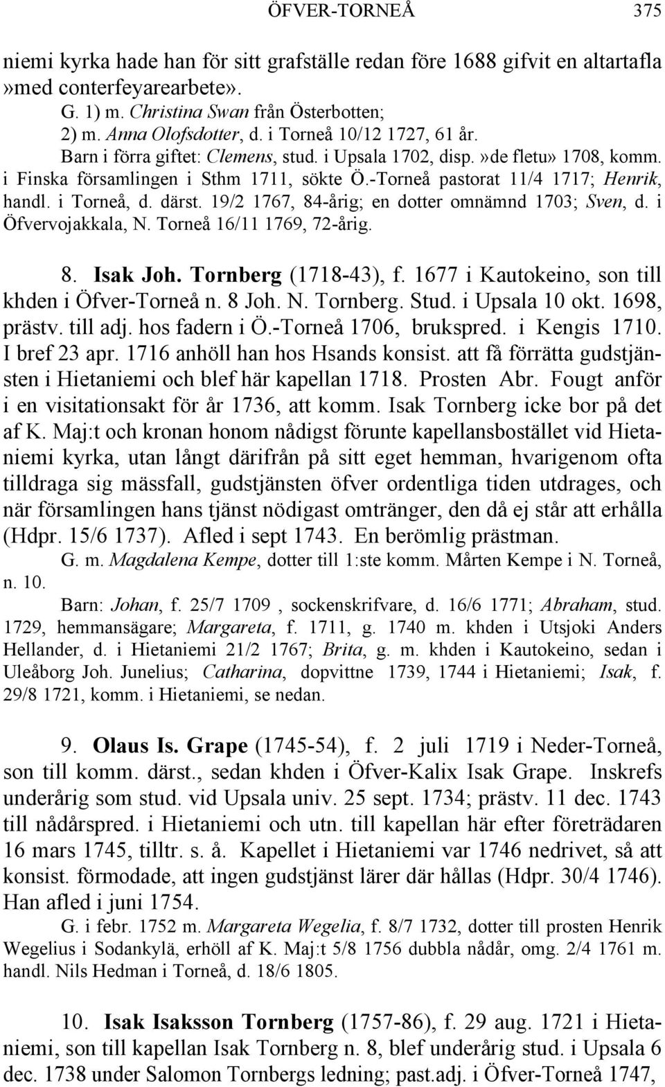 i Torneå, d. därst. 19/2 1767, 84-årig; en dotter omnämnd 1703; Sven, d. i Öfvervojakkala, N. Torneå 16/11 1769, 72-årig. 8. Isak Joh. Tornberg (1718-43), f.
