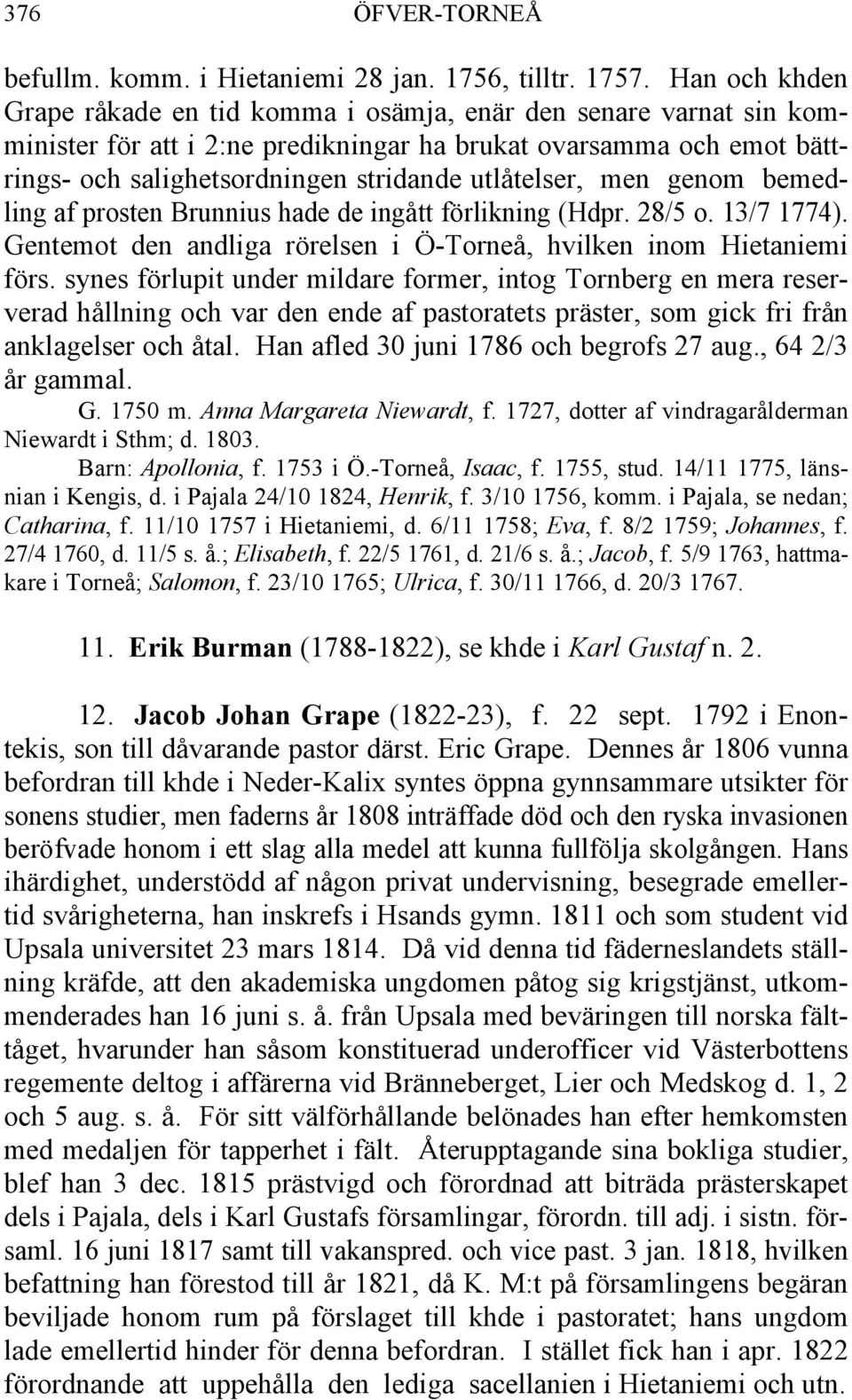 utlåtelser, men genom bemedling af prosten Brunnius hade de ingått förlikning (Hdpr. 28/5 o. 13/7 1774). Gentemot den andliga rörelsen i Ö-Torneå, hvilken inom Hietaniemi förs.
