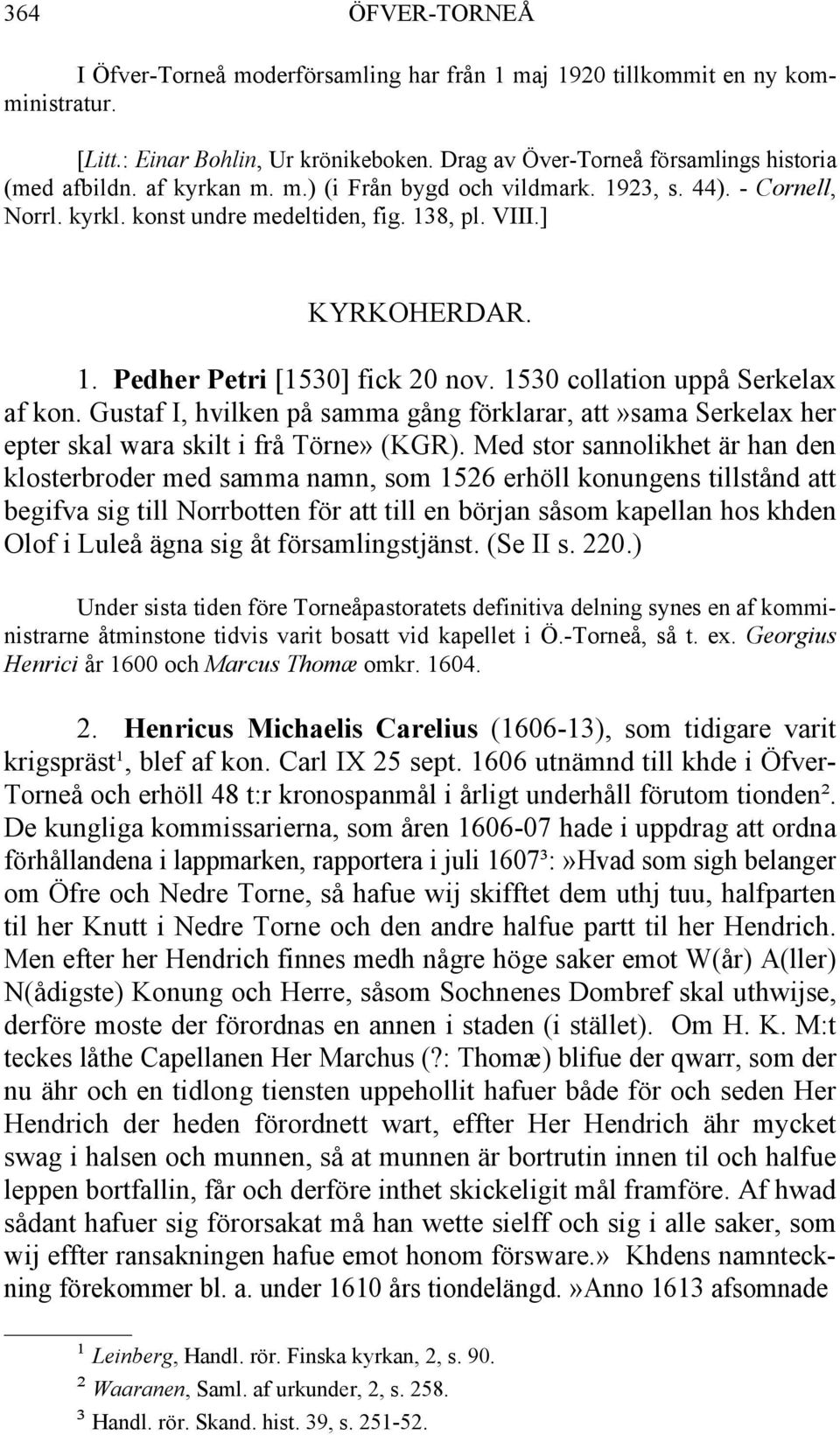 1530 collation uppå Serkelax af kon. Gustaf I, hvilken på samma gång förklarar, att»sama Serkelax her epter skal wara skilt i frå Törne» (KGR).