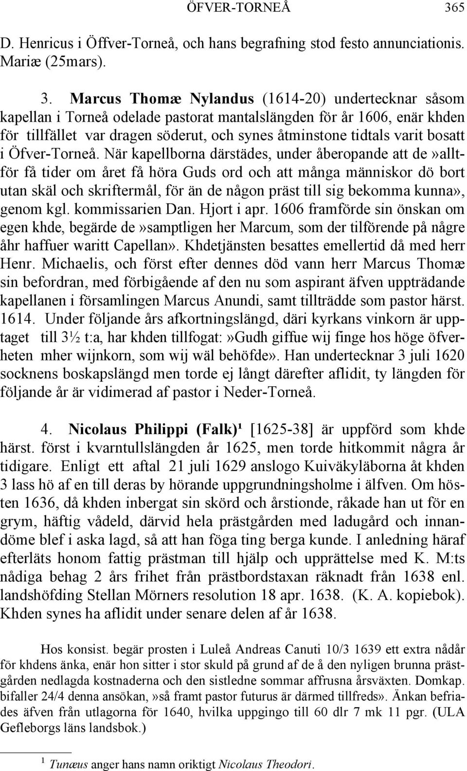 Marcus Thomæ Nylandus (1614-20) undertecknar såsom kapellan i Torneå odelade pastorat mantalslängden för år 1606, enär khden för tillfället var dragen söderut, och synes åtminstone tidtals varit