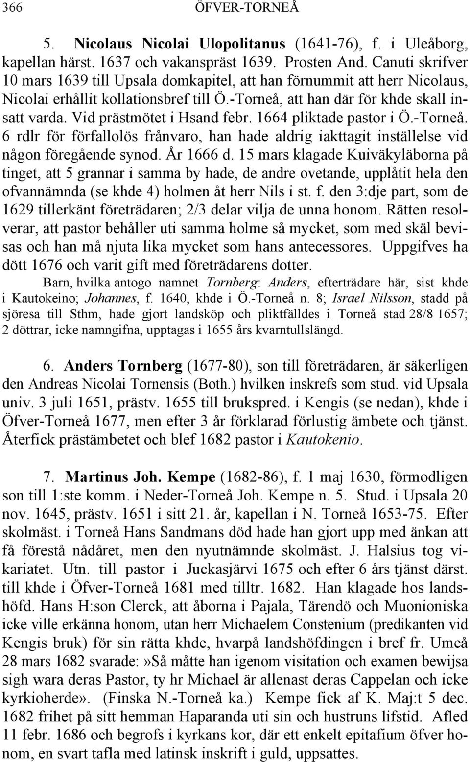 Vid prästmötet i Hsand febr. 1664 pliktade pastor i Ö.-Torneå. 6 rdlr för förfallolös frånvaro, han hade aldrig iakttagit inställelse vid någon föregående synod. År 1666 d.