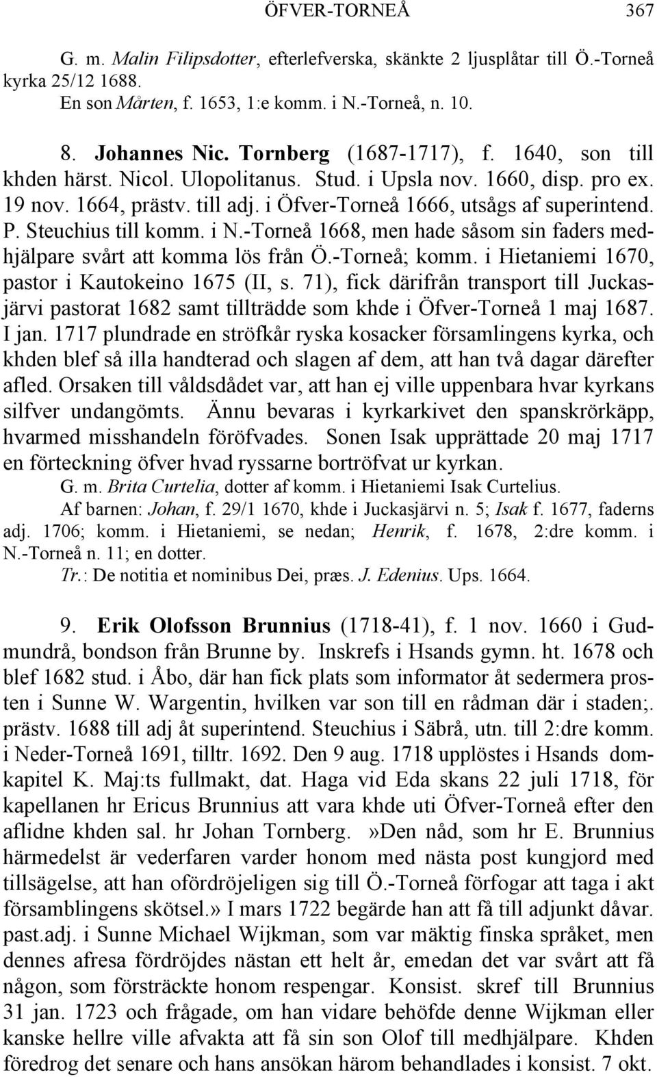 Steuchius till komm. i N.-Torneå 1668, men hade såsom sin faders medhjälpare svårt att komma lös från Ö.-Torneå; komm. i Hietaniemi 1670, pastor i Kautokeino 1675 (II, s.